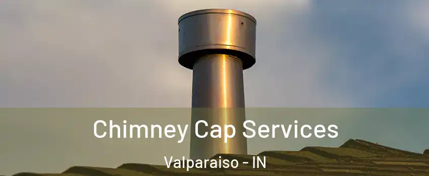  Chimney Cap Services Valparaiso - IN