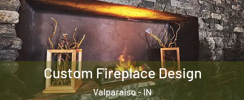  Custom Fireplace Design Valparaiso - IN