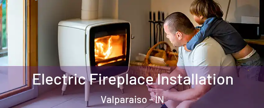  Electric Fireplace Installation Valparaiso - IN