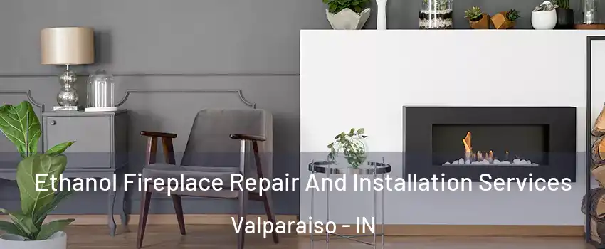  Ethanol Fireplace Repair And Installation Services Valparaiso - IN