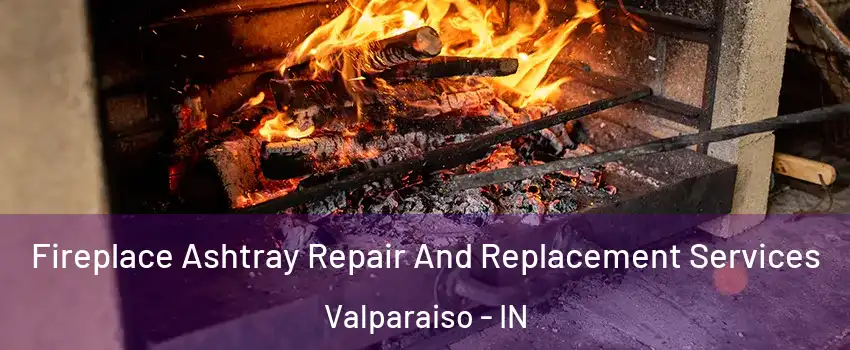  Fireplace Ashtray Repair And Replacement Services Valparaiso - IN