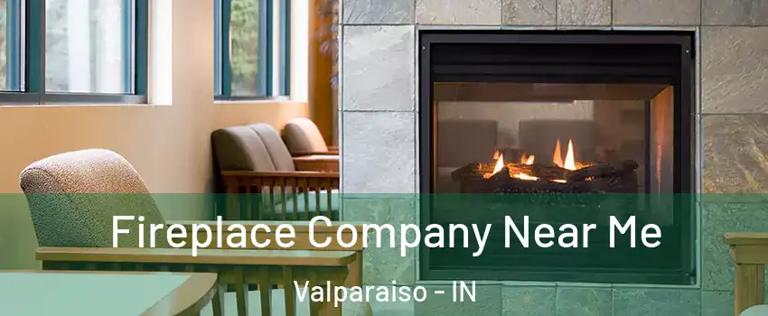  Fireplace Company Near Me Valparaiso - IN
