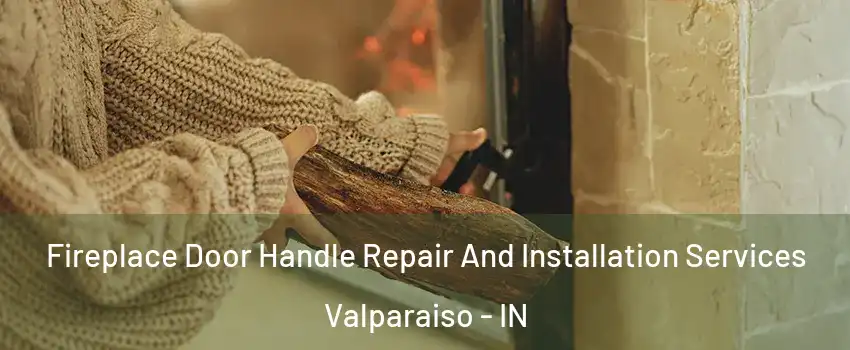  Fireplace Door Handle Repair And Installation Services Valparaiso - IN