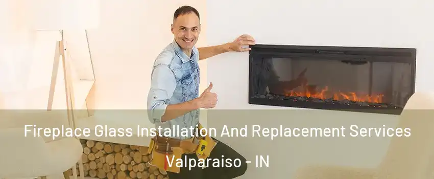  Fireplace Glass Installation And Replacement Services Valparaiso - IN