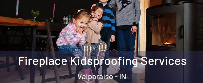  Fireplace Kidsproofing Services Valparaiso - IN