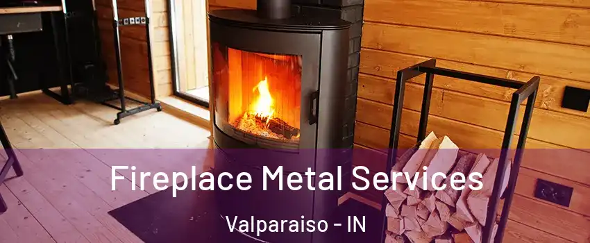 Fireplace Metal Services Valparaiso - IN