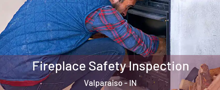  Fireplace Safety Inspection Valparaiso - IN