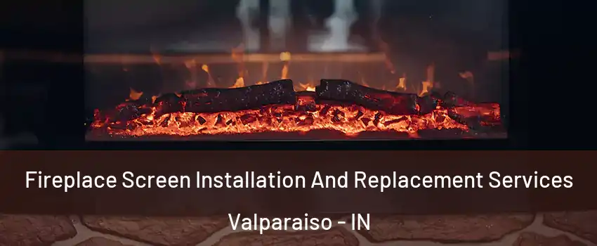  Fireplace Screen Installation And Replacement Services Valparaiso - IN