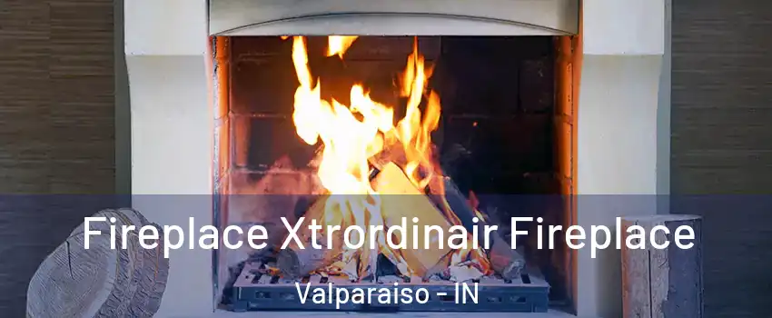  Fireplace Xtrordinair Fireplace Valparaiso - IN