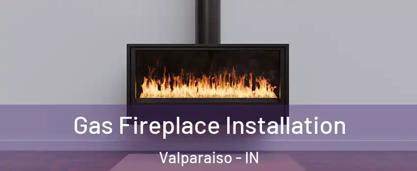  Gas Fireplace Installation Valparaiso - IN
