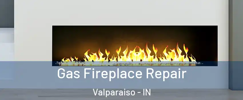  Gas Fireplace Repair Valparaiso - IN