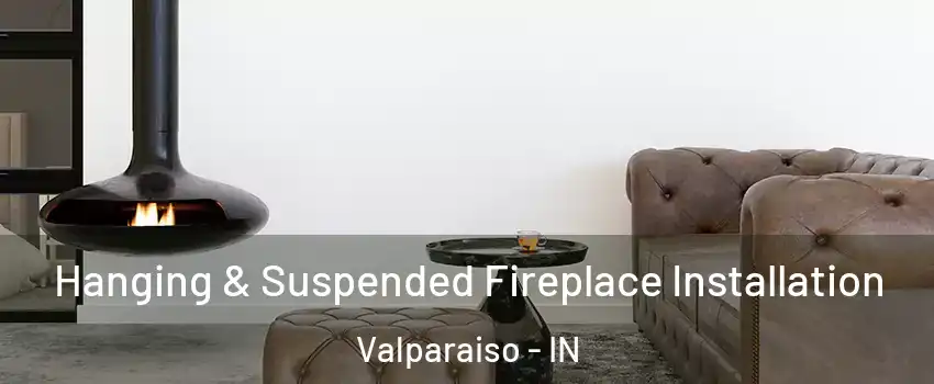  Hanging & Suspended Fireplace Installation Valparaiso - IN