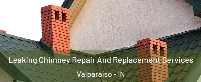  Leaking Chimney Repair And Replacement Services Valparaiso - IN