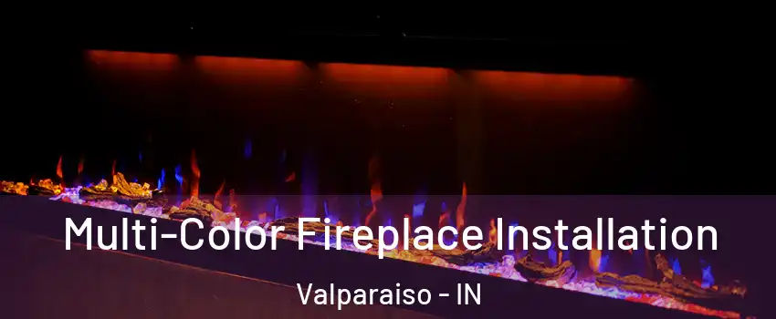  Multi-Color Fireplace Installation Valparaiso - IN