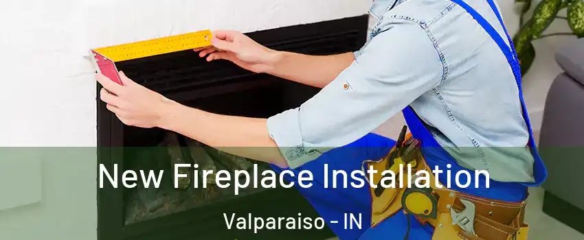  New Fireplace Installation Valparaiso - IN