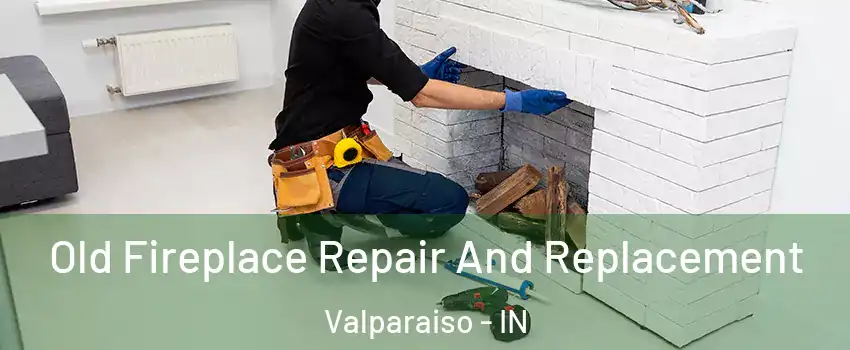  Old Fireplace Repair And Replacement Valparaiso - IN