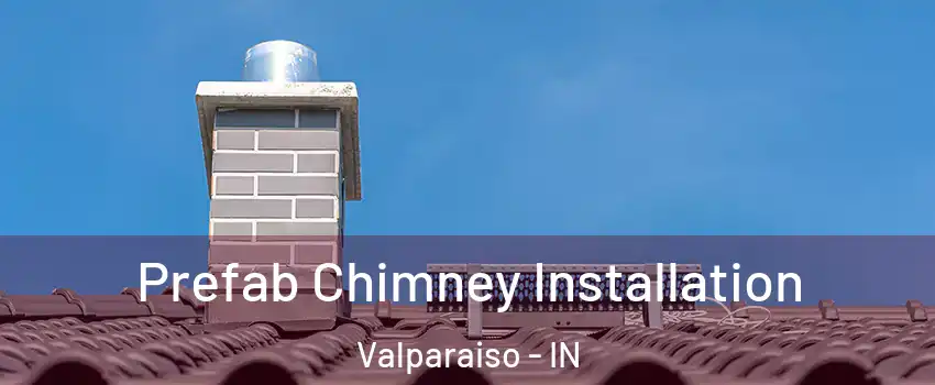  Prefab Chimney Installation Valparaiso - IN