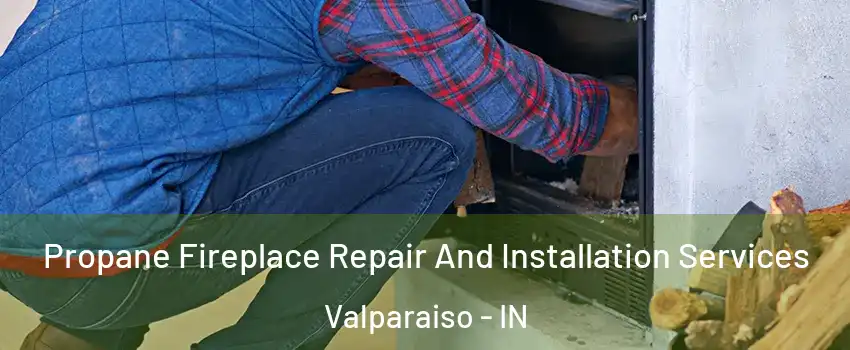  Propane Fireplace Repair And Installation Services Valparaiso - IN